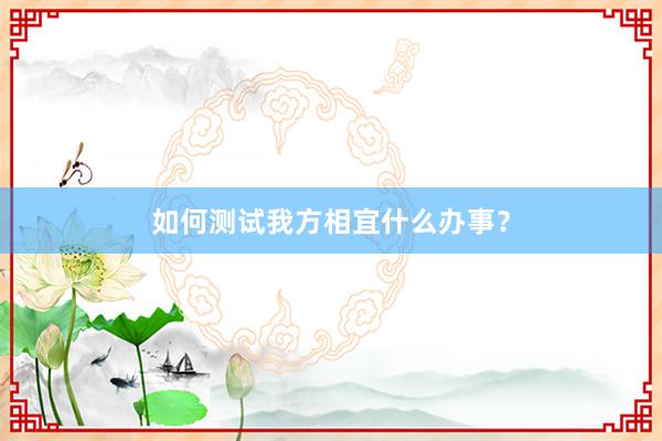 如何测试我方相宜什么办事?